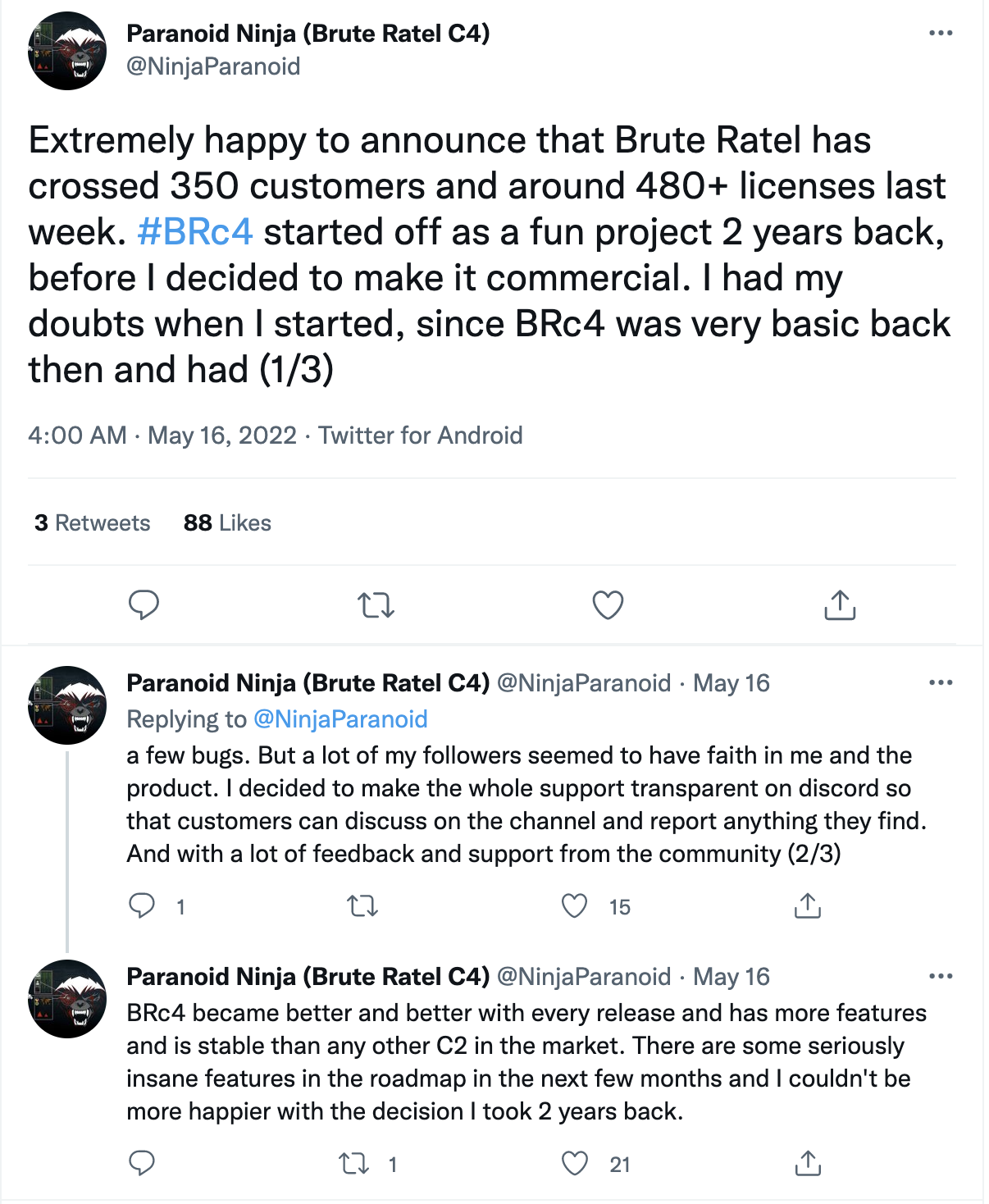 Paranoid Ninja (Brute Ratel C4)のTwitter投稿。「前週Brute Ratelの顧客数が350を超えライセンス数も480を超えたことを発表でき非常にうれしい」#BRc4 は2年前、趣味のプロジェクトとして始まったもので、その後商用化することにしました。当初のBRc4はほんとうにベーシックな機能しかなく、バグも少なくなかったので、始めたときはその後どうなるかについてそれ相応の不安もありました。ただ、多くのフォロワーさんが私と製品に信頼を寄せてくれているようでした。お客様がチャンネルで議論して何かあれば報告できるよう、Discordでのサポート全体を透明化することにしました。コミュニティからの多くのフィードバックとサポートのおかげで、BRc4はリリースごとに改良され、市場のどのC2より多くの機能を持ち、安定するようになりました。今後数ヶ月のロードマップには、とんでもない数の機能が待っています。